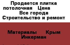 Продается плитка потолочная › Цена ­ 100 - Все города Строительство и ремонт » Материалы   . Крым,Инкерман